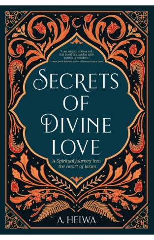 Secrets Of Divine Love: A Spiritual Journey Into The Heart Of Islam